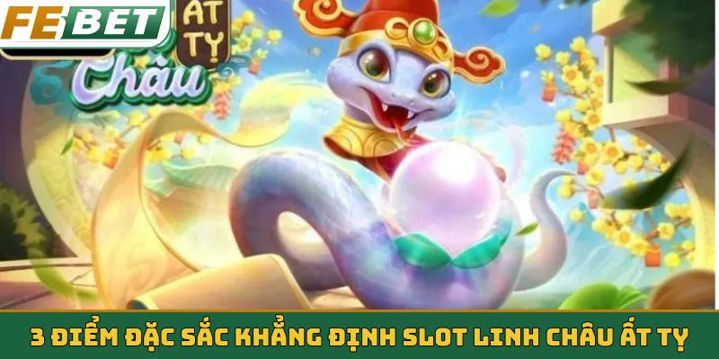 3 điểm đặc sắc khẳng định slot Linh Châu Ất Tỵ
