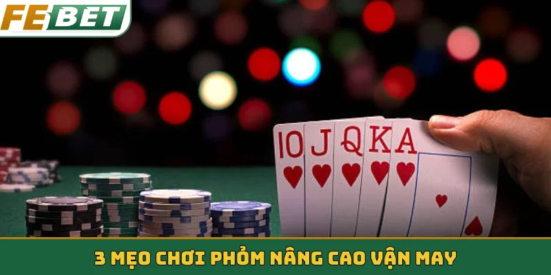 3 mẹo chơi Phỏm nâng cao vận may