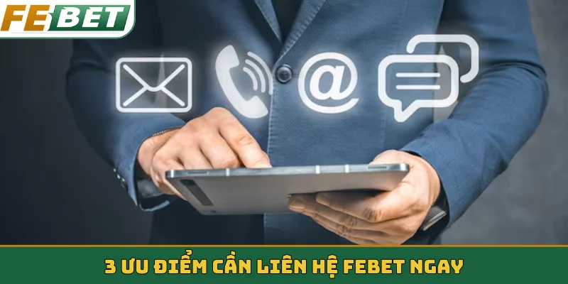 3 ưu điểm cần liên hệ Febet ngay