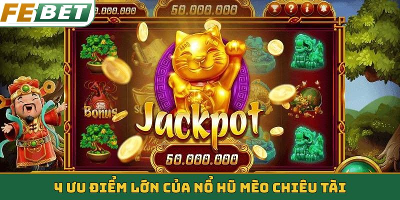 4 ưu điểm lớn của nổ hũ Mèo Chiêu Tài