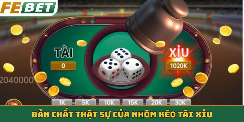 Bản chất thật sự của nhóm kéo tài xỉu