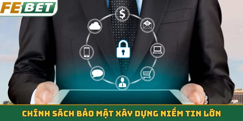 Chính sách bảo mật xây dựng niềm tin lớn