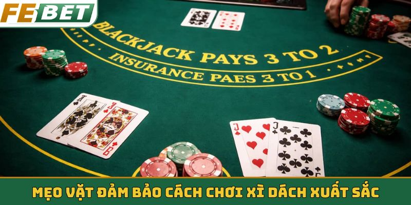 Mẹo vặt đảm bảo cách chơi Xì dách xuất sắc