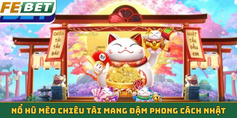 Nổ hũ Mèo Chiêu Tài mang đậm phong cách Nhật