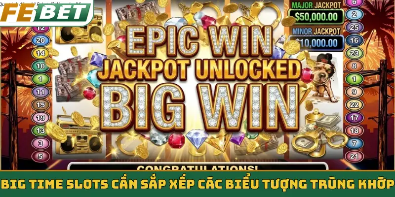 Big Time Slots cần sắp xếp các biểu tượng trùng khớp
