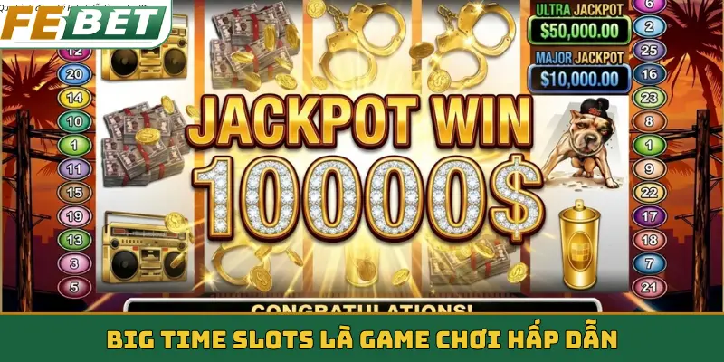 Big Time Slots là game chơi hấp dẫn