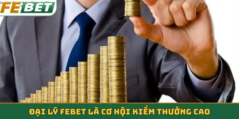 Đại lý Febet là cơ hội kiếm thưởng cao