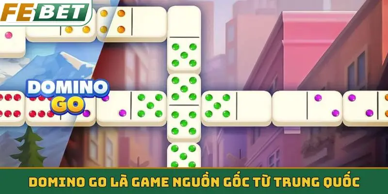 Domino Go là game nguồn gốc từ Trung Quốc