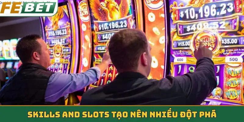 Skills and Slots tạo nên nhiều đột phá